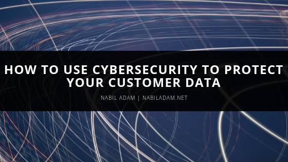 How to Use Cybersecurity to Protect Your Customer Data