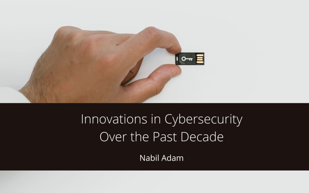 Innovations in Cybersecurity Over the Past Decade
