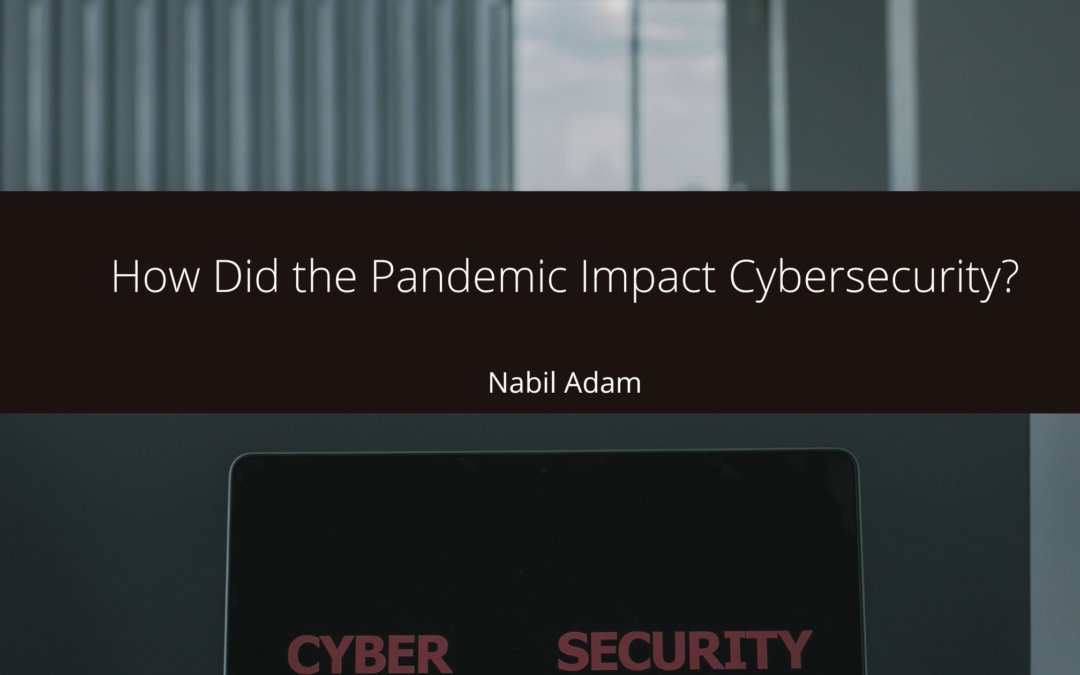 How Did the Pandemic Impact Cybersecurity?